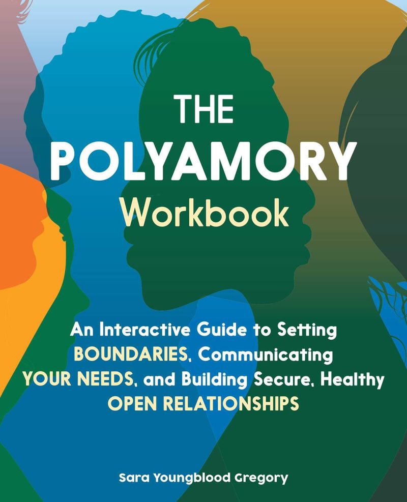 the polyamory workbook an interactive guide to setting boundaries communicating your needs and building secure healthy open relationships passionfruit